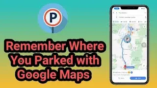 Google Maps Tricks; Remember Where You Parked