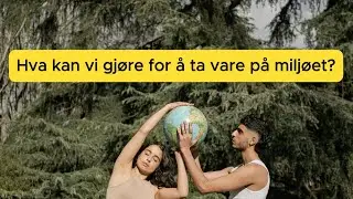 Hva kan vi gj&oslash;re for &aring; ta vare p&aring; milj&oslash;et? | B1-niv&aring; |Экология |Środowisko |Довкілля | Environment