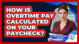 How Is Overtime Pay Calculated On Your Paycheck? - Labor and Employment Law Expert