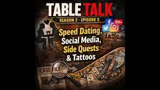 Table Talk: Season 2 Episode 2: Speed Dating, Social Media, Side Quests & Tattoos