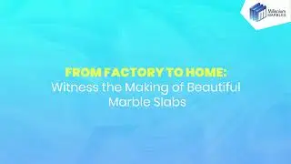 17 Steps to Imported Marble Manufacturing Process: From Blocks to Beautiful Slabs