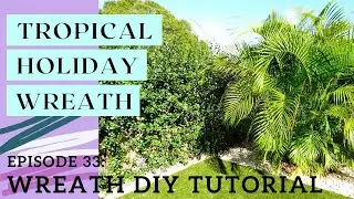 Episode 33 - Tropical Holiday Wreath - Wreath DIY Tutorial