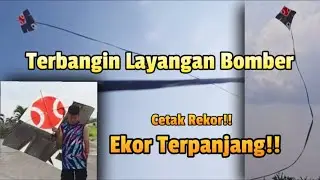 Cetak Rekor!! TERBANGIN LAYANGAN BOMBER EKOR TERPANJANG !!