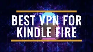 Обзор лучшего VPN для Kindle Fire 2025 &mdash; безопасность и плавная трансляция!