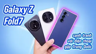 Galaxy Z Fold7 c&oacute; cạnh tranh được với c&aacute;c h&atilde;ng Trung Quốc?
