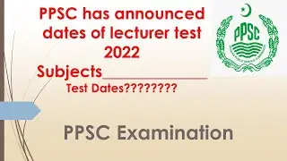 PPSC has announced dates of lecturer test 2022 Subjects_____________ Test Dates? PPSC Examination