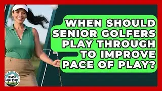 When Should Senior Golfers Play Through To Improve Pace Of Play? - Senior Golf Pros