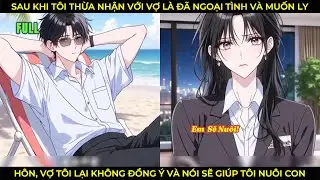 Sau Khi Tôi Thừa Nhận Với Vợ Là Đã Ngoại Tình Và Muốn Ly Hôn, Vợ Tôi Lại Nói Sẽ Giúp Tôi Nuôi Con