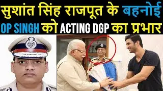 Sushant Singh Rajput's brother-in-law OP Singh has been given the charge of Acting DGP.