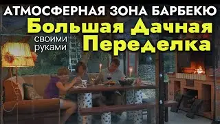 Атмосферная ЗОНА БАРБЕКЮ своими руками. Большая дачная Переделка