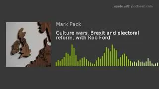 Culture wars, Brexit and electoral reform, with Professor Rob Ford