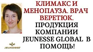 Климакс и менопауза. Врач  Веретюк. Продукция компании Jeunesse Global  в помощь!