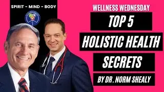Top 5 Holistic Health Secrets by Dr. Norm Shealy