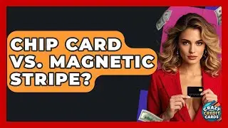 Chip Card Vs. Magnetic Stripe? - Crazy About Credit Cards