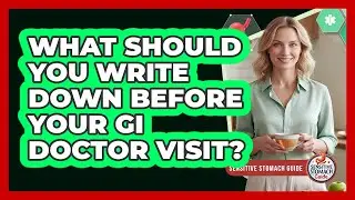 What Should You Write Down Before Your GI Doctor Visit?