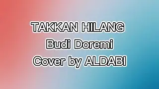 TAKKAN HILANG (Budi Doremi) - Cover by ALDABI | Lirik Lagu