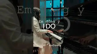 Em Đồng &Yacute; ( I Do) - Đức Ph&uacute;c x 911 x Khắc Hưng ||  PIANO COVER  || AN COONG PIANO