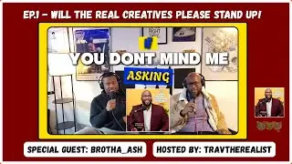 Will The Real Creatives Please STAND UP!  Ft. Brotha_Ash | If You Don’t Mind Me Asking EP. 1