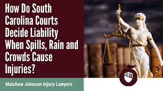How Do South Carolina Courts Decide Liability When Spills, Rain and Crowds Cause Injuries? Watch Now