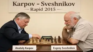 Anatoly Karpov vs Evgeny Sveshnikov • Karpov - Sveshnikov Rapid. 2015