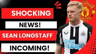 Shocking Sean Longstaff News  Latest Manchester United News and Transfer News