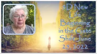 5D New Life Beginning in the Gate Shift June 25,2022