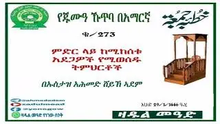 (273)የጁሙዓ ኹጥባ በአማርኛ  ምድር ላይ ከሚከሰቱ አደጋዎች የሚወሰዱ ትምህርቶች በኡስታዝ አሕመድ ሸይኽ ኣደም @ዛዱል መዓድ