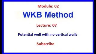 Lecture: 07 || Potential well with no vertical walls || Connection formula || WKB Method