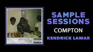 Sample Sessions - Episode 231: Compton - Kendrick Lamar (Feat. Dr. Dre)