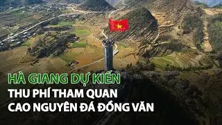 H&agrave; Giang dự kiến thu ph&iacute; tham quan Cao Nguy&ecirc;n Đ&aacute; Đồng Văn| VTC14