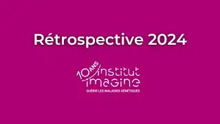 R&eacute;trospective 2024 de l'Institut Imagine