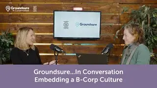 Groundsure...in Conversation: Embedding a B Corp Culture