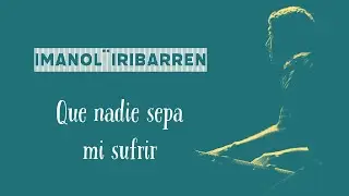 Que nadie sepa mi sufrir - Imanol Iribarren