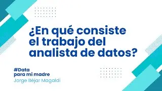 En qu&eacute; consiste el trabajo del analista de datos, por Jorge B&eacute;jar