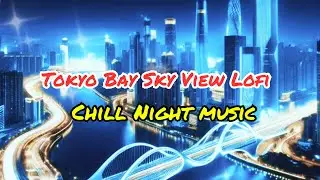 Tokyo Bay Sky View Lofi: Chill Night Music #lofi #cafebgmchannel #lofimusic #japaneselofimix #music