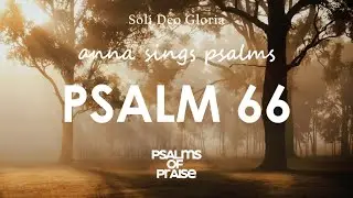 Psalm 66 | Praise for God&rsquo;s Mighty Deeds and for His Answer to Prayer.