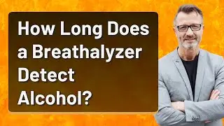 How Long Does a Breathalyzer Detect Alcohol?