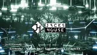 Exceeder - Mason Vs IT Girl - Aliyah's Interlude (JacksHouseDJ Edit)