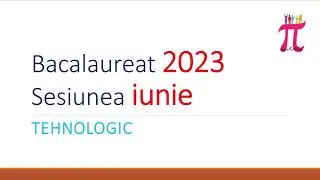Bacalaureat 2023 sesiunea Iunie Tehnologic
