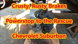 Fixing Crusty Rusty Brakes with POWERSTOP.  Chevy Suburban Tahoe Yukon Silverado GMC Truck