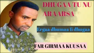 DHUGAA TU NU ARAARSA FAR GIRMAA KUUSAA