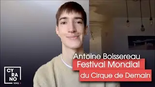 Cyrano Mag - Antoine Boissereau à propos du Festival Mondial du Cirque de Demain #14