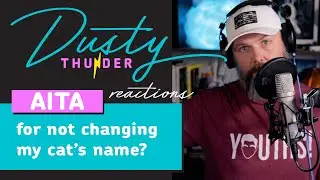 AITA for not changing my cat&rsquo;s name? Dusty Reacts