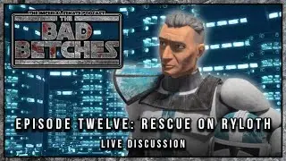 The Bad Batch: Episode 12 - Rescue On Ryloth | LIVE Discussion (The Bad Betches)