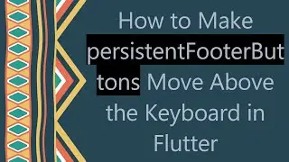 How to Make persistentFooterButtons Move Above the Keyboard in Flutter
