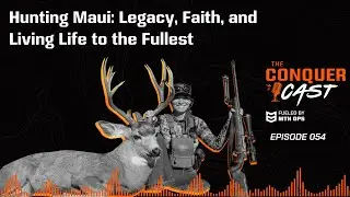 Hunting Maui: Legacy, Faith, and Living Life to the Fullest | The Conquer Cast Ep 54