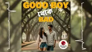 গুড বয় থেকে ব্যাড | Good Boy Theke Bad | New Bangla Song 2025 | MR Films Song