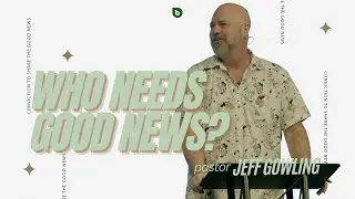 Who Needs Good News - Pastor Jeff Gowling