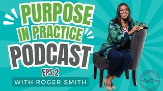 Purpose In Practice: Roger Smith, Walking In Purpose, Winning In Life