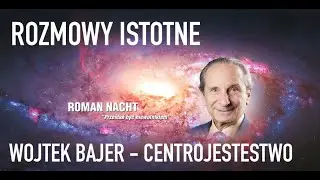 ROZMOWY ISTOTNE Wojtek Bajer - Centrojestestwo